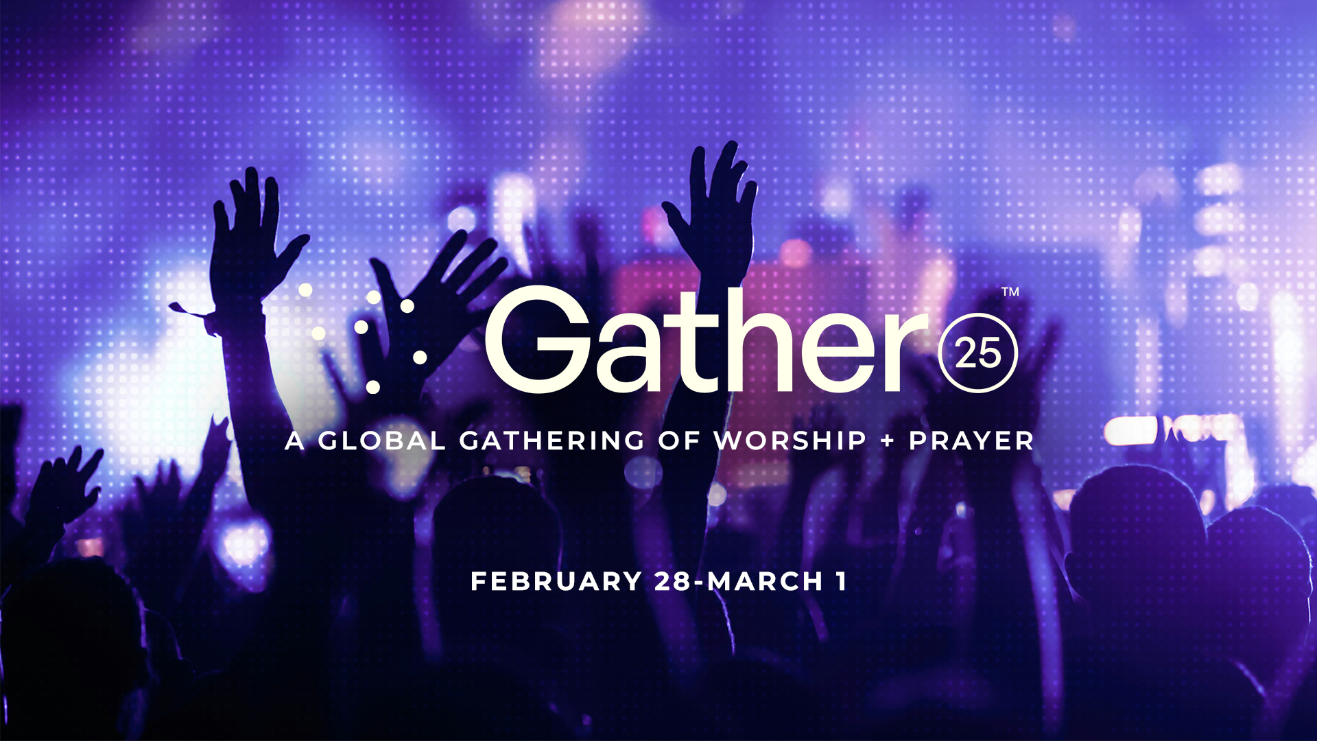 Gather 25 (February 28 – March 1)